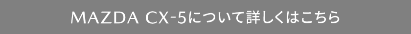 MAZDA CX-5について詳しくはこちら