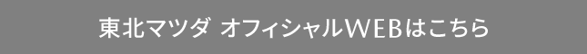 東北マツダ オフィシャルWEBはこちら