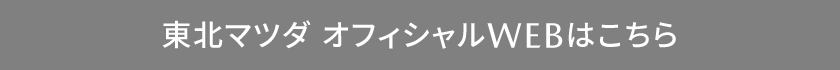 東北マツダ オフィシャルWEBはこちら